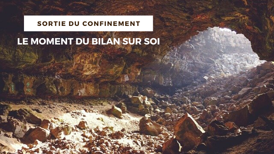 SORTIE DU CONFINEMENT … LE MOMENT DU BILAN SUR SOI